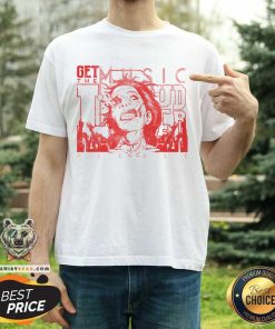 Get The Music Louder I Can't See T-shirt