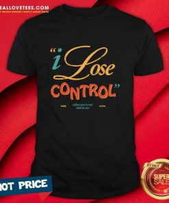 Lose Control When You're Not Next To Me T-shirt