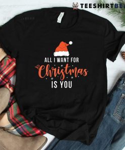 All I Want For Christmas Is You Funny Christmas Xmas Shirt