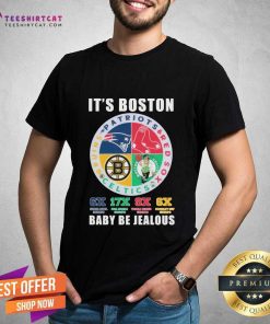 Official It’s Boston Sports Teams Babay Be Jealous T-shirt