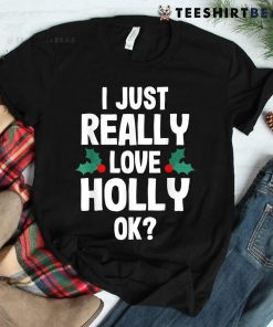 Christmas I Just Love Holly Ok Shirt