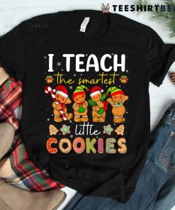 Cute I Teach The Smartest Little Cookies Christmas Teacher Shirt