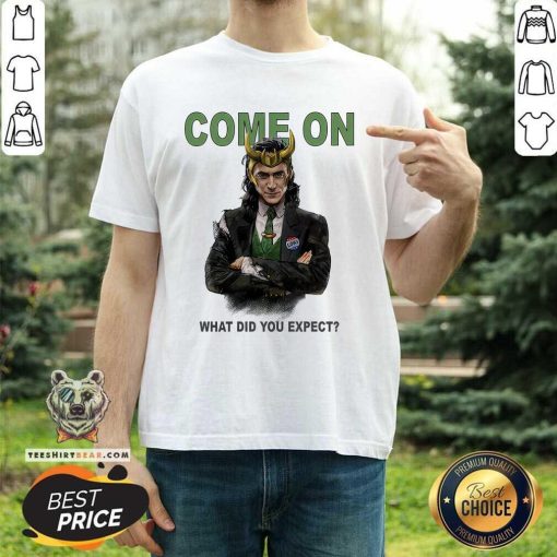 Loki Come On What Did You Expect T-shirt