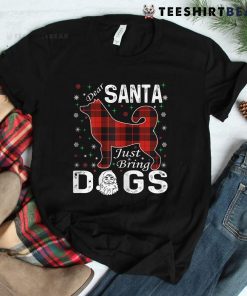 Dear Santa Just Bring Dogs Christmas Shirt