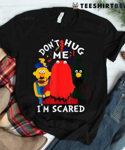 Don’t Hug Me I’m Scareds Funny Saying Sarcasm Shirt