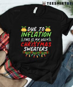Due To Inflation Ugly Christmas Sweaters Shirt