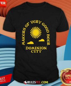 Makers Of Very Good Beer Dominion City T-shirt