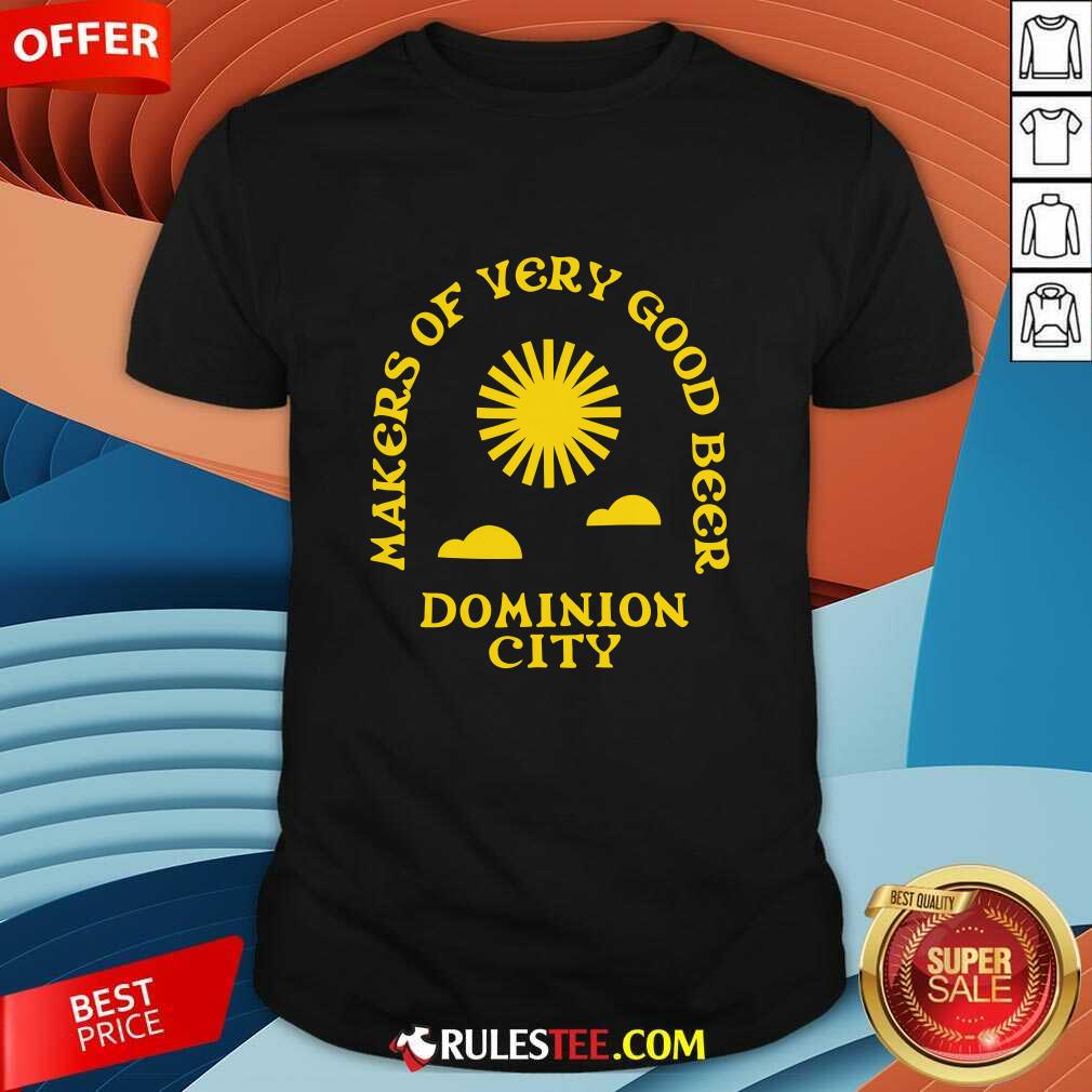 Shirt Makers Of Very Good Beer Dominion City T-shirt