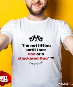 I'm Not Lifting Until I See God Or A Checkered Flag Racing T-shirt