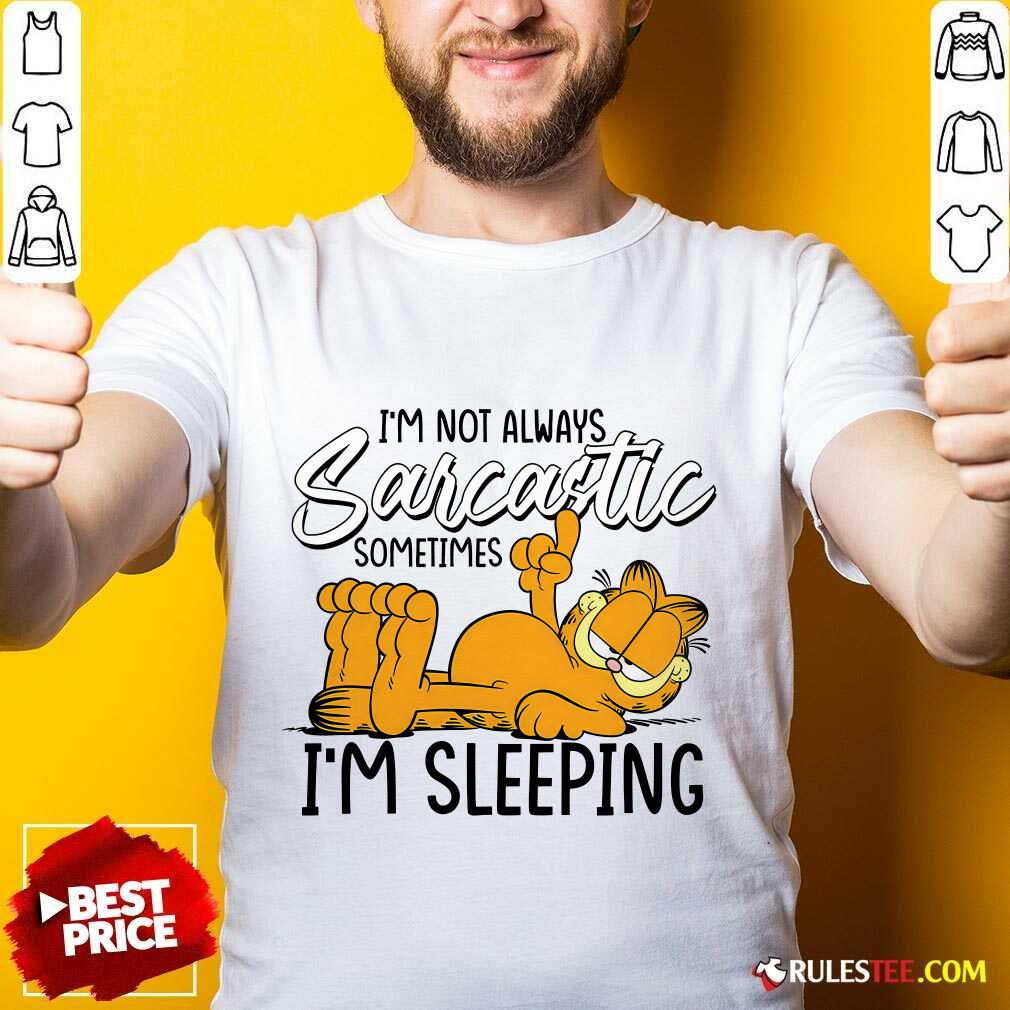 Shirt I'm Not Always Sarcastics Sometmes I'm Sleeping Garfield T-shirt