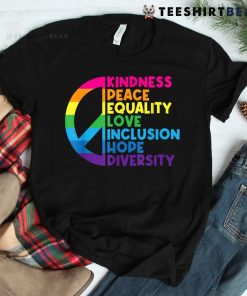 Kindness Peace Equality Love Inclusion Hope Diversity Shirt