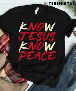 Know Jesus Know Peace God Faith Christian Shirt