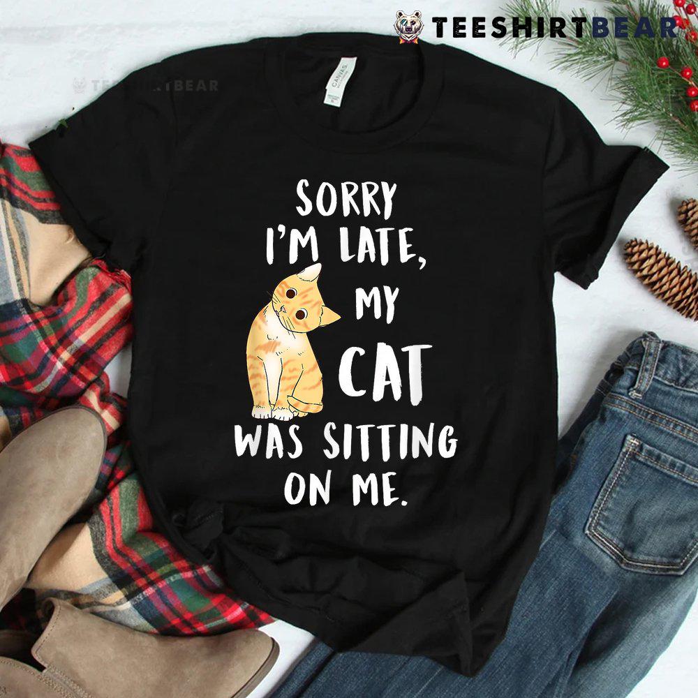 meow-cat-sorry-im-late-my-cat-was-sitting-on-me-meow-kitty-shirt-2.jpg