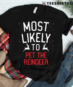 Most Likely To Christmas Pet The Reindeer Shirt