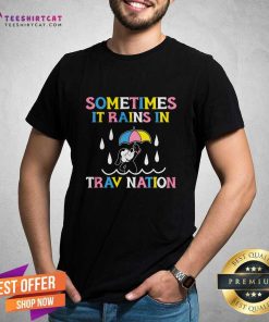 Sometimes It Rains in Travnation T-shirt