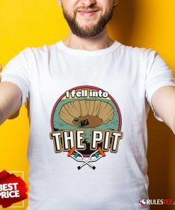 I Fell Into The Pit T-shirt