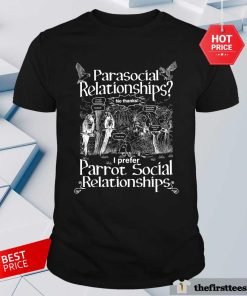 Parasocial Relationships I Prefer Parrot Social Relationships T-shirt