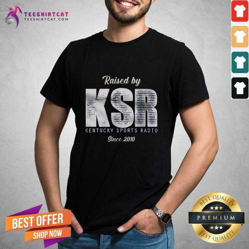 Raised By KSR Kentucky Sports Radio Since 2010 T-shirt