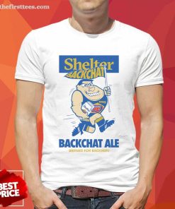 Shelter BackChat Ale Brewed For Backmen T-shirt