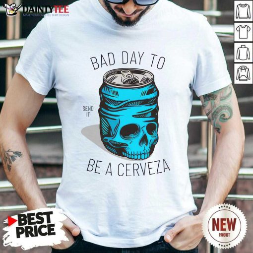 Bad Day To Be A Cerveza T-shirt