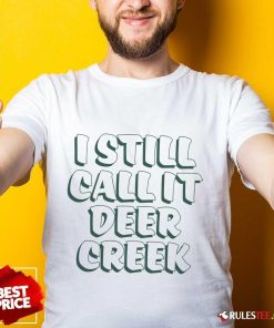 I Still Call It Deer Creek T-shirt