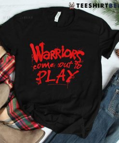 The Warriors Come Out To Play Quote Shirt