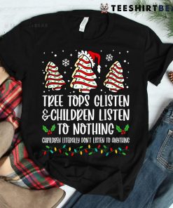 Tree Tops Glisten And Children Listen To Nothing Christmas Shirt