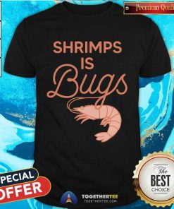 Shrimps Is Bugs T-shirt