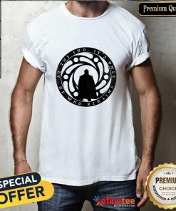 He Who Remains At The End It's Only T-shirt