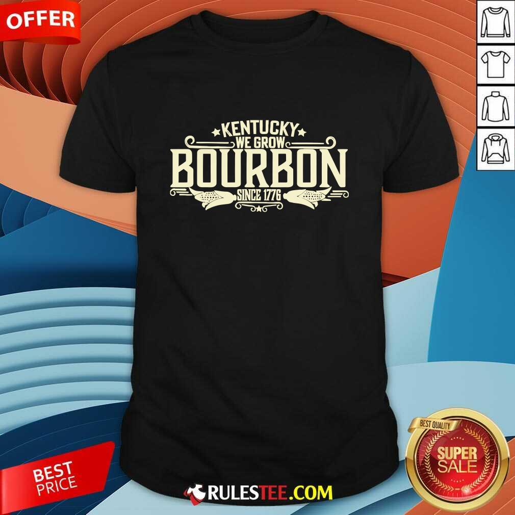 Shirt Kentucky We Grow Bourbon Since 1776 T-shirt