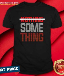 Premium Nothing Something T-shirt