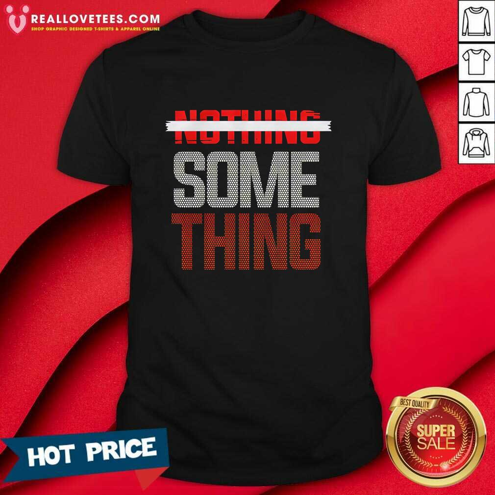 Shirt Premium Nothing Something T-shirt