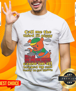 Call Me The Third Lil Piggy Cause Im All Bricked Up And Ready To Get Blown T-Shirt