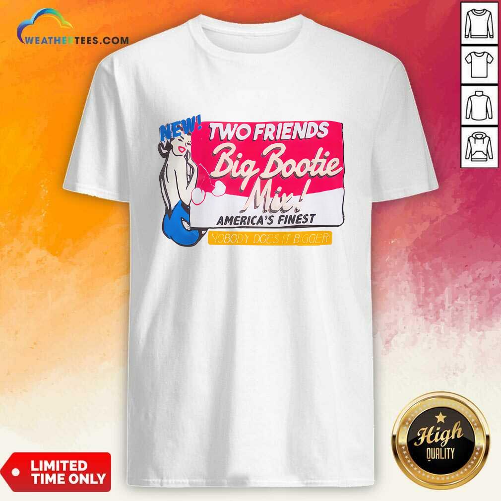 Shirt Two Friends Big Bootie Mix America Finest Nobody Does It Bigger T-shirt