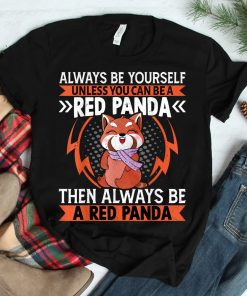 A Red Panda Then Always Be A Red Panda Cute Kawaii Red Panda Shirt