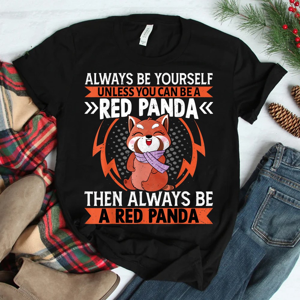 A Red Panda Then Always Be A Red Panda Cute Kawaii Red Panda Shirt A Red Panda Then Always Be A Red Panda Cute Kawaii Red Panda Shirt
