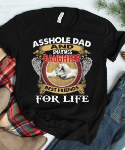 Asshole Dad And Smartass Daughter Best Friend For Life Daddy Shirt