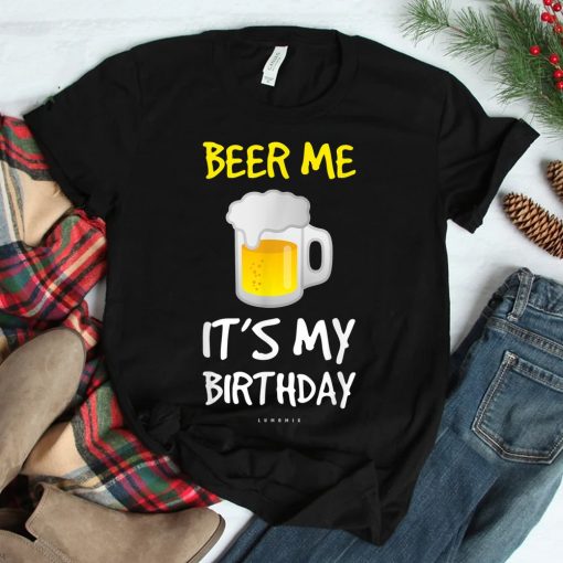 Beer Me Its My Birthday Drinking Beer Shirt