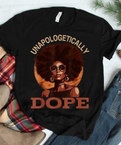 Black Women Unapologetically Dope Juneteenth History Shirt