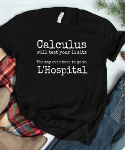 Calculus Tests Limit Go To Lhospital Funny Math Shirt