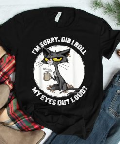 Cat Kitten Did I Roll My Eyes Out Loud Shirt