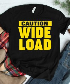 Caution Wide Load Shirt