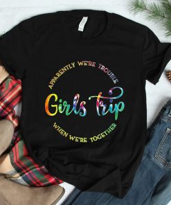 Cool Girls Trip Apparently Were Trouble When Were Together Shirt