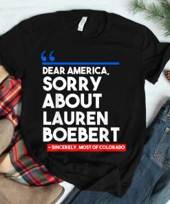 Dear America Sorry About Lauren Boebert Shirt