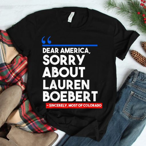 Dear America Sorry About Lauren Boebert Shirt