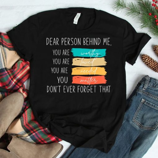 Dear Person Behind Me You Are Amazing Beautiful And Enough Shirt