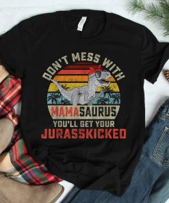 Dont Mess With Mamasaurus Youll Get Jurasskicked Shirt