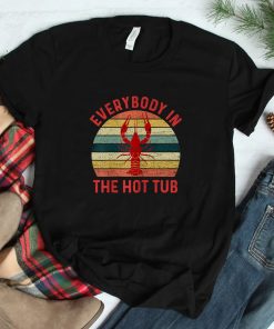 Everybody In The Hot Tub Funny Crawfish Crayfish Eating Shirt