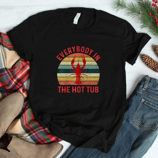 Everybody In The Hot Tub Funny Crawfish Crayfish Eating Shirt