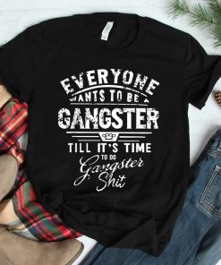 Everyone Want To Be Gangster Till Its Time To Do Shirt